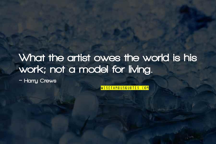 The World Owes You A Living Quotes By Harry Crews: What the artist owes the world is his