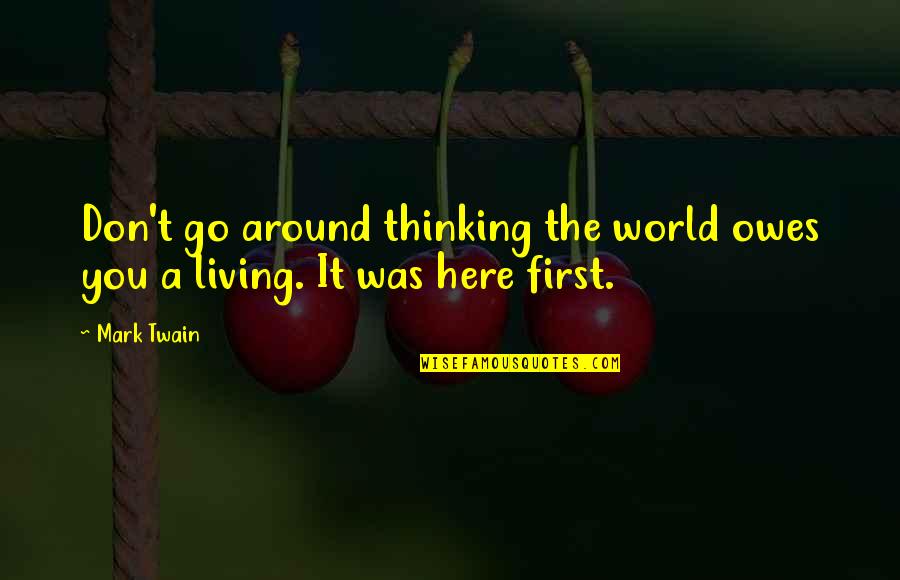The World Owes You A Living Quotes By Mark Twain: Don't go around thinking the world owes you