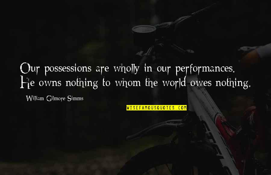 The World Owes You Nothing Quotes By William Gilmore Simms: Our possessions are wholly in our performances. He