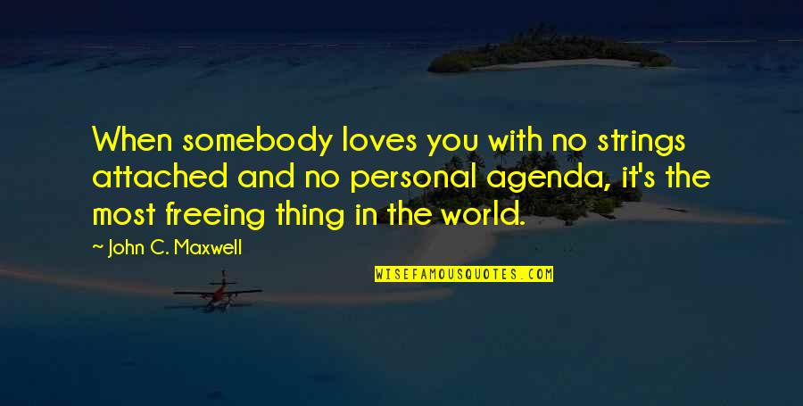 The World Quotes By John C. Maxwell: When somebody loves you with no strings attached