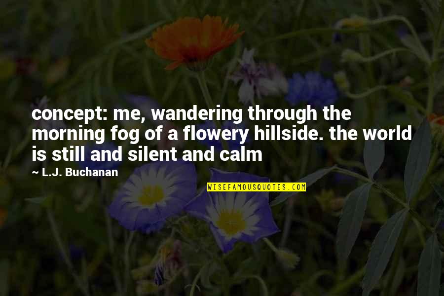 The World Quotes By L.J. Buchanan: concept: me, wandering through the morning fog of