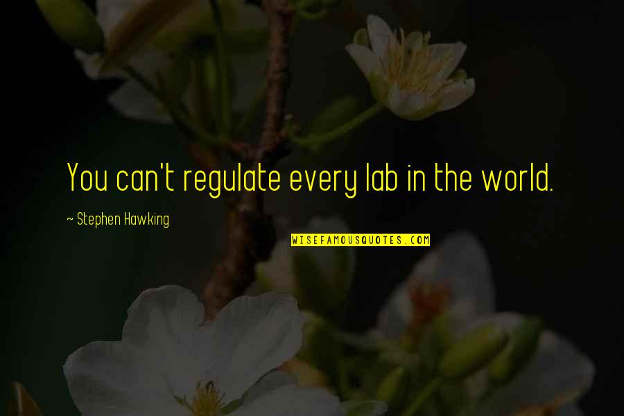 The World Quotes By Stephen Hawking: You can't regulate every lab in the world.