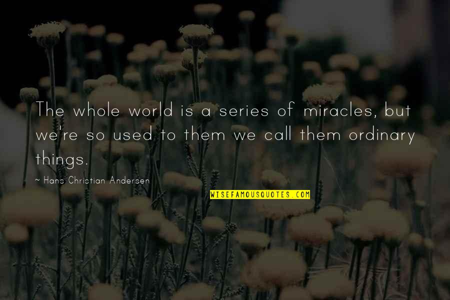 The World Series Quotes By Hans Christian Andersen: The whole world is a series of miracles,