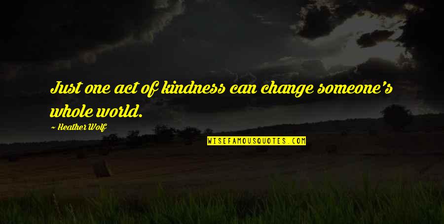 The World Series Quotes By Heather Wolf: Just one act of kindness can change someone's