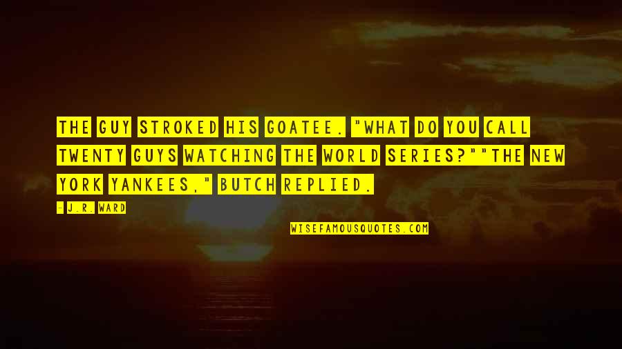 The World Series Quotes By J.R. Ward: The guy stroked his goatee. "What do you