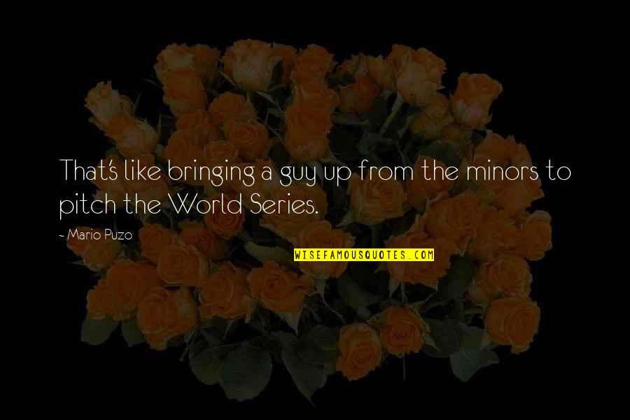 The World Series Quotes By Mario Puzo: That's like bringing a guy up from the