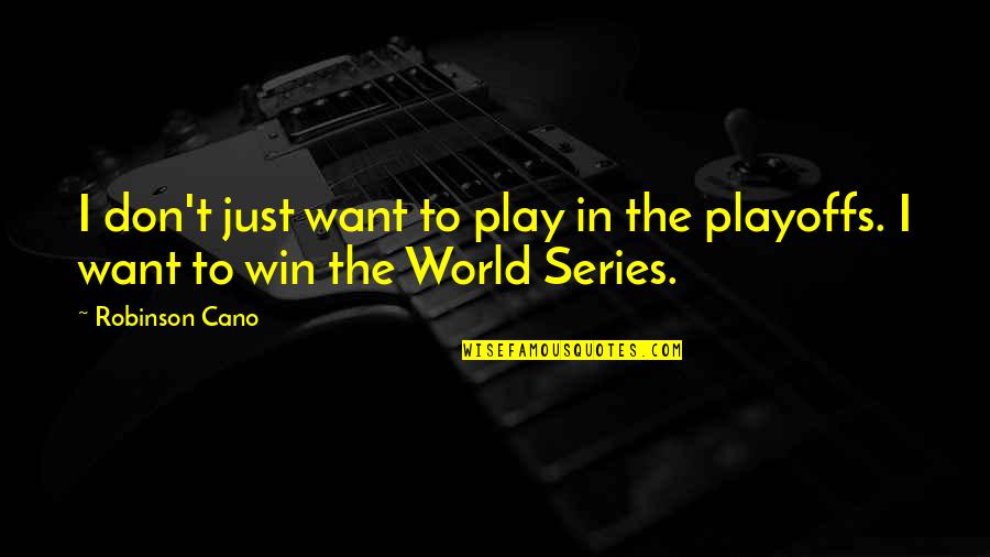 The World Series Quotes By Robinson Cano: I don't just want to play in the