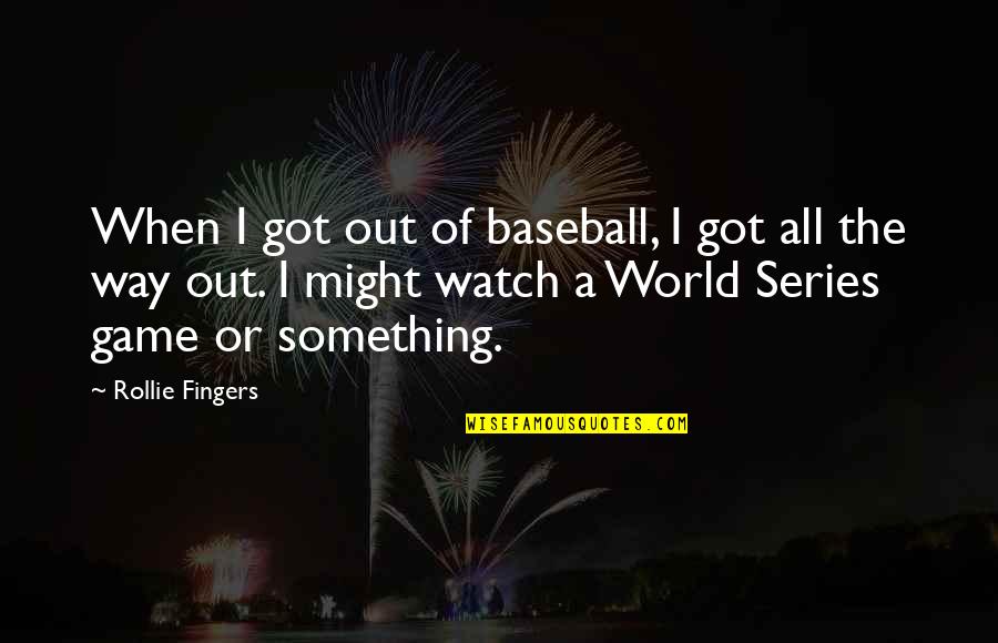 The World Series Quotes By Rollie Fingers: When I got out of baseball, I got