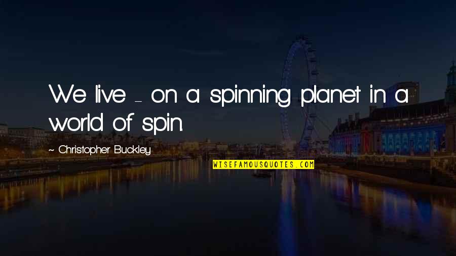The World Spinning Quotes By Christopher Buckley: We live - on a spinning planet in
