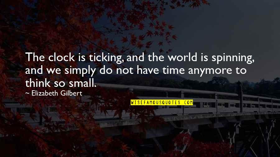 The World Spinning Quotes By Elizabeth Gilbert: The clock is ticking, and the world is