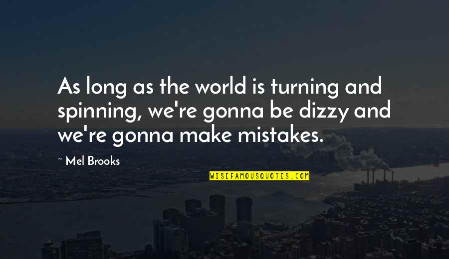 The World Spinning Quotes By Mel Brooks: As long as the world is turning and