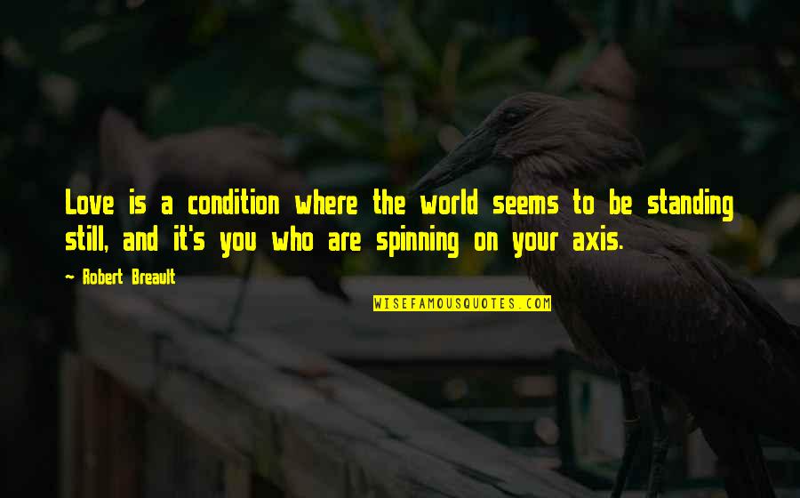 The World Spinning Quotes By Robert Breault: Love is a condition where the world seems
