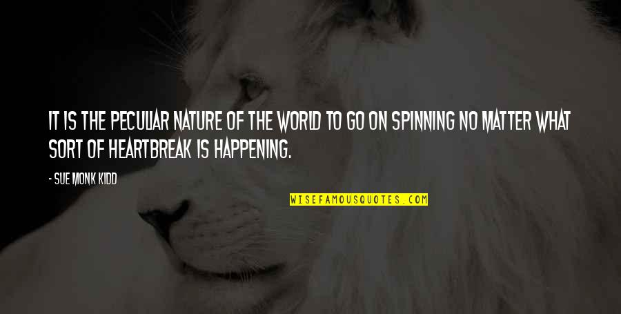 The World Spinning Quotes By Sue Monk Kidd: It is the peculiar nature of the world