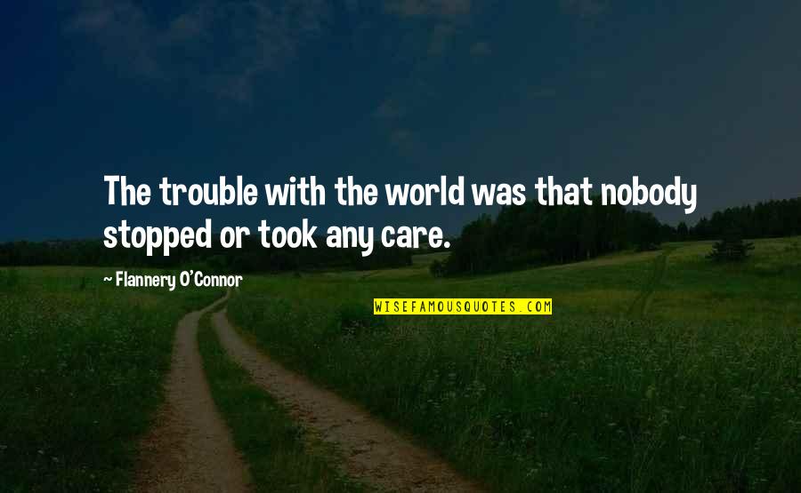 The World Stopped Quotes By Flannery O'Connor: The trouble with the world was that nobody