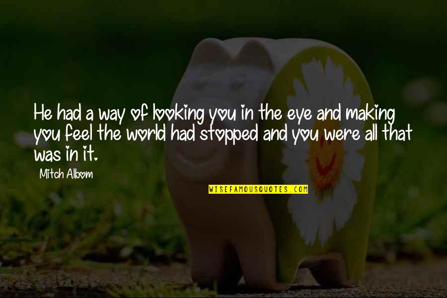 The World Stopped Quotes By Mitch Albom: He had a way of looking you in