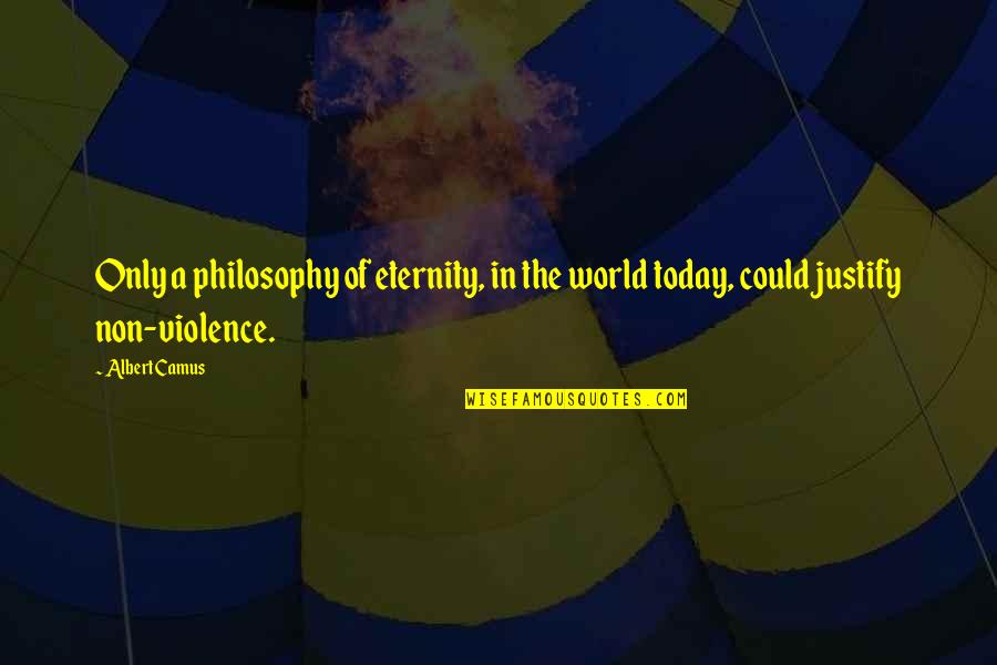 The World Today Quotes By Albert Camus: Only a philosophy of eternity, in the world