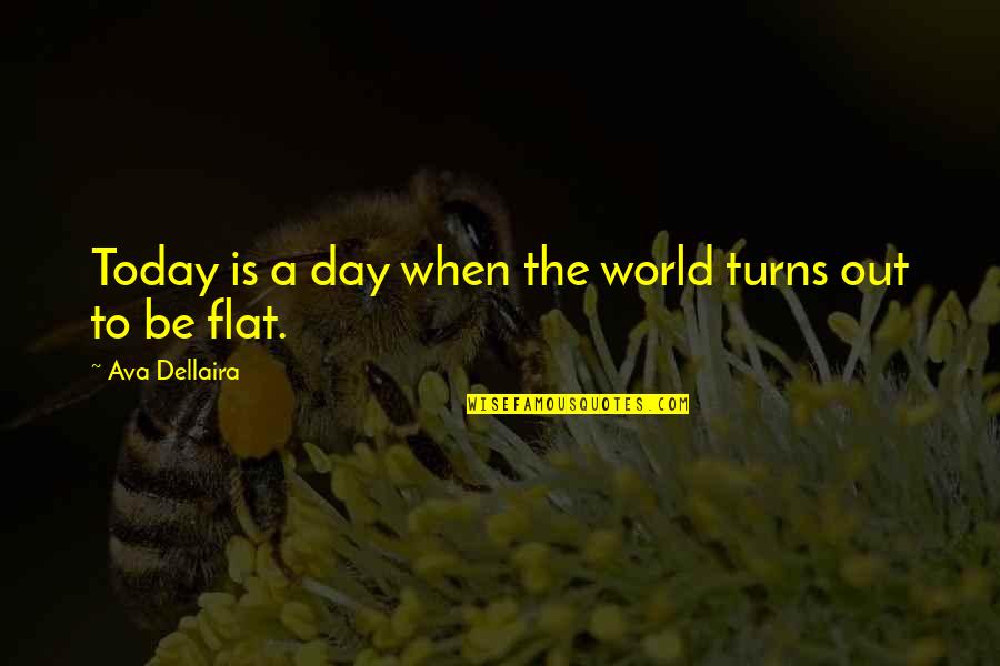 The World Today Quotes By Ava Dellaira: Today is a day when the world turns