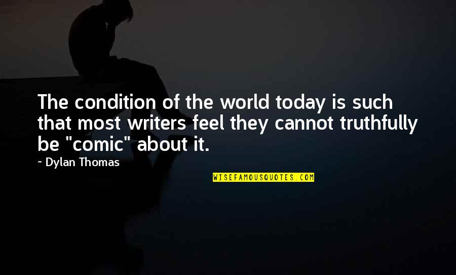 The World Today Quotes By Dylan Thomas: The condition of the world today is such