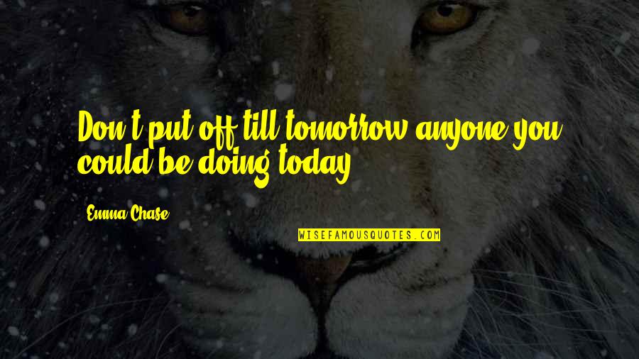The World Today Quotes By Emma Chase: Don't put off till tomorrow anyone you could