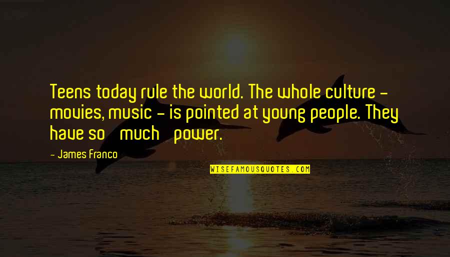 The World Today Quotes By James Franco: Teens today rule the world. The whole culture