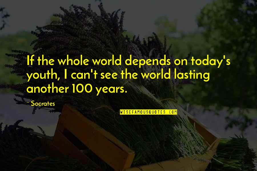 The World Today Quotes By Socrates: If the whole world depends on today's youth,