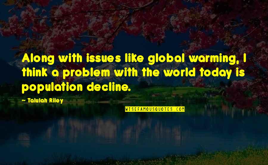 The World Today Quotes By Talulah Riley: Along with issues like global warming, I think