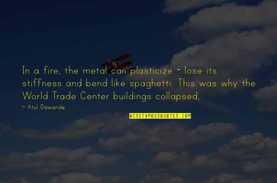 The World Trade Center Quotes By Atul Gawande: In a fire, the metal can plasticize -