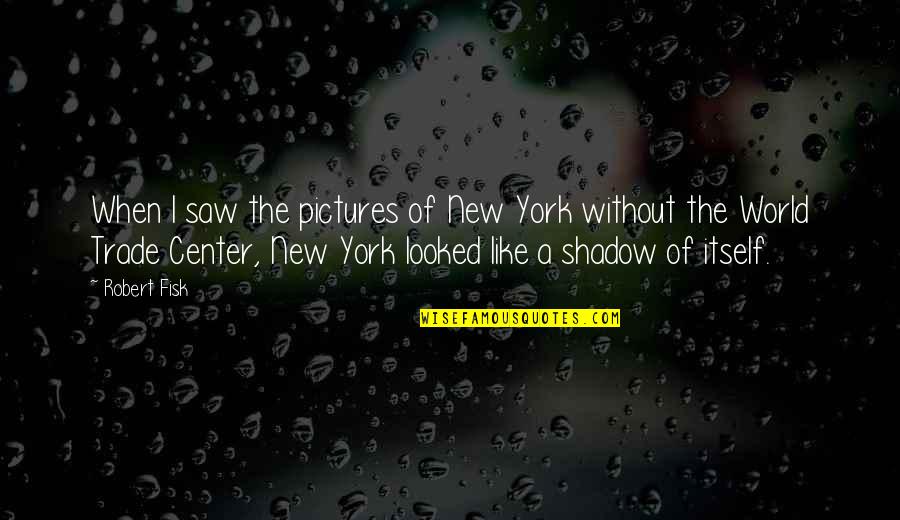 The World Trade Center Quotes By Robert Fisk: When I saw the pictures of New York