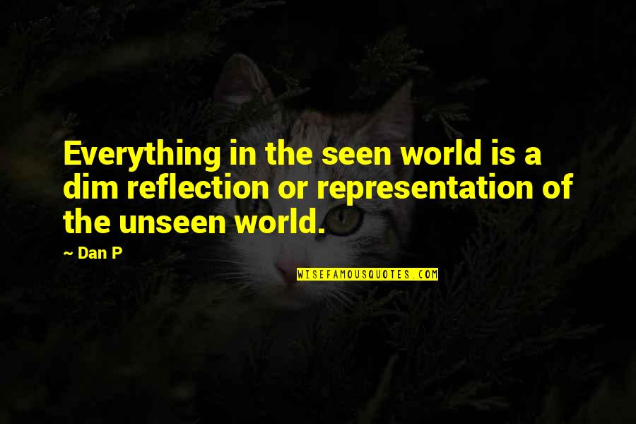 The World Unseen Quotes By Dan P: Everything in the seen world is a dim