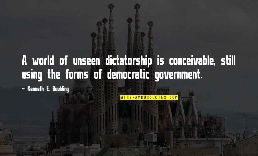 The World Unseen Quotes By Kenneth E. Boulding: A world of unseen dictatorship is conceivable, still