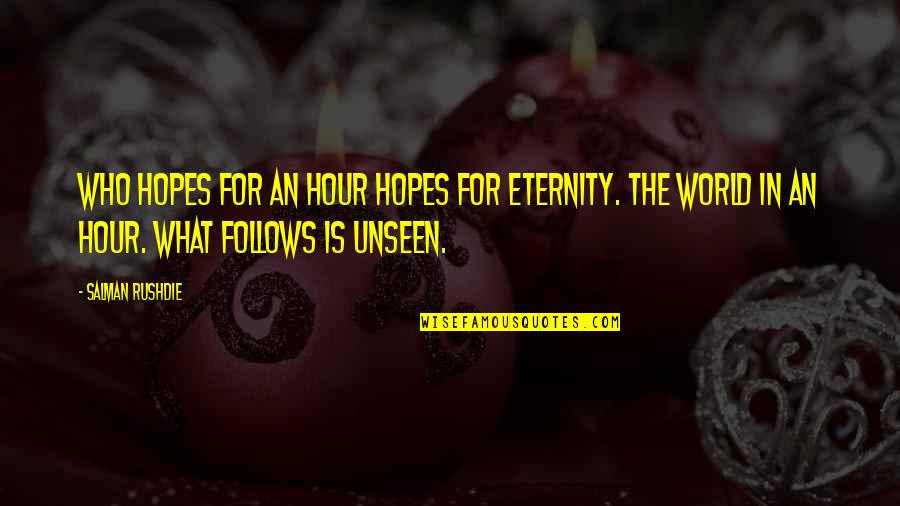 The World Unseen Quotes By Salman Rushdie: Who hopes for an hour hopes for eternity.