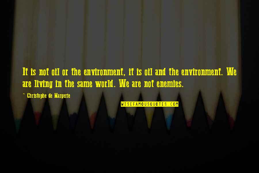 The World We Are Living In Quotes By Christophe De Margerie: It is not oil or the environment, it