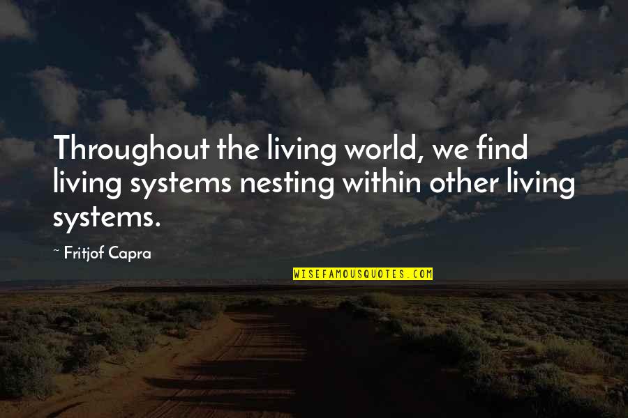 The World We Are Living In Quotes By Fritjof Capra: Throughout the living world, we find living systems