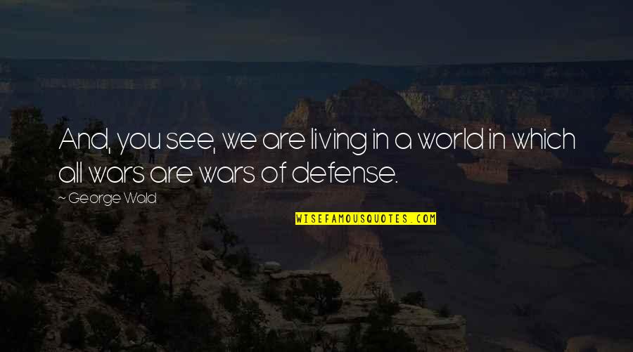 The World We Are Living In Quotes By George Wald: And, you see, we are living in a