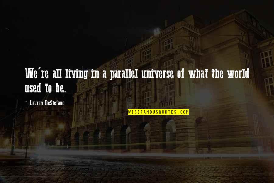 The World We Are Living In Quotes By Lauren DeStefano: We're all living in a parallel universe of