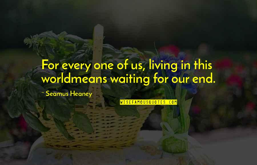 The World We Are Living In Quotes By Seamus Heaney: For every one of us, living in this