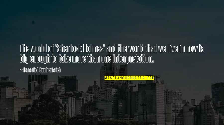 The World We Live In Quotes By Benedict Cumberbatch: The world of 'Sherlock Holmes' and the world