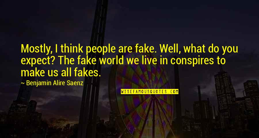 The World We Live In Quotes By Benjamin Alire Saenz: Mostly, I think people are fake. Well, what