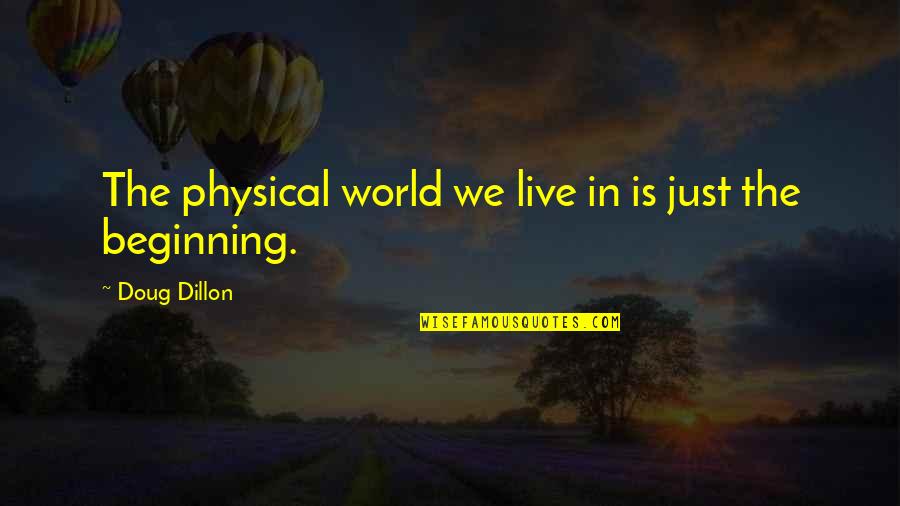 The World We Live In Quotes By Doug Dillon: The physical world we live in is just