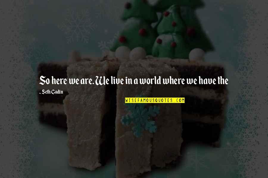 The World We Live In Quotes By Seth Godin: So here we are. We live in a