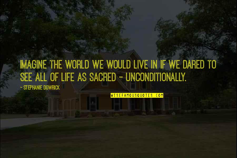 The World We Live In Quotes By Stephanie Dowrick: Imagine the world we would live in if