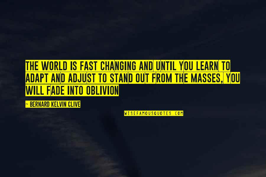 The World Will Adjust Quotes By Bernard Kelvin Clive: The world is fast changing and until you The World Will Adjust Quotes By Bernard Kelvin Clive: The world is fast changing and until you
