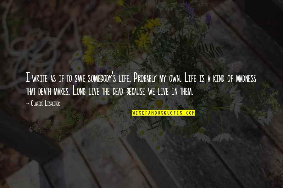 The World Will Know Peace Quote Quotes By Clarice Lispector: I write as if to save somebody's life.