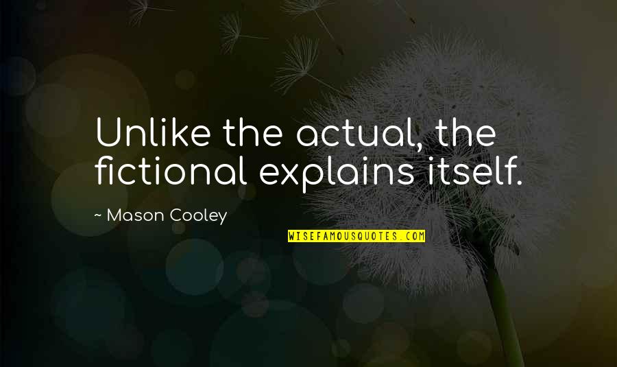 The World Working In Mysterious Ways Quotes By Mason Cooley: Unlike the actual, the fictional explains itself.