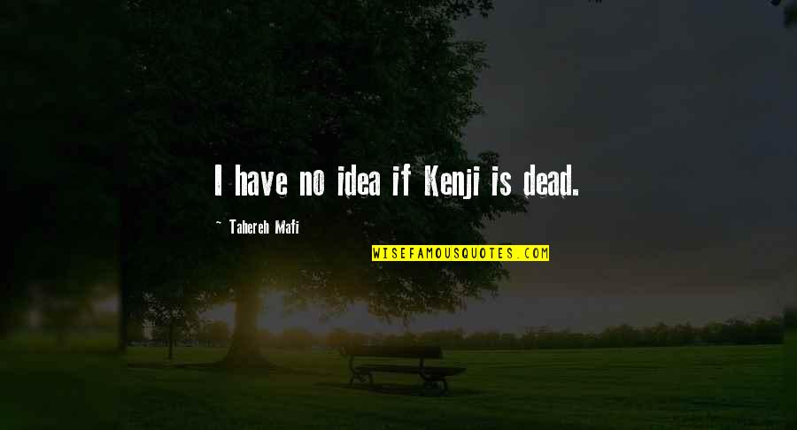 The World Working In Mysterious Ways Quotes By Tahereh Mafi: I have no idea if Kenji is dead.