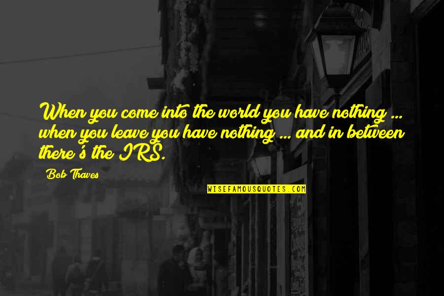 The World You Come From Quotes By Bob Thaves: When you come into the world you have