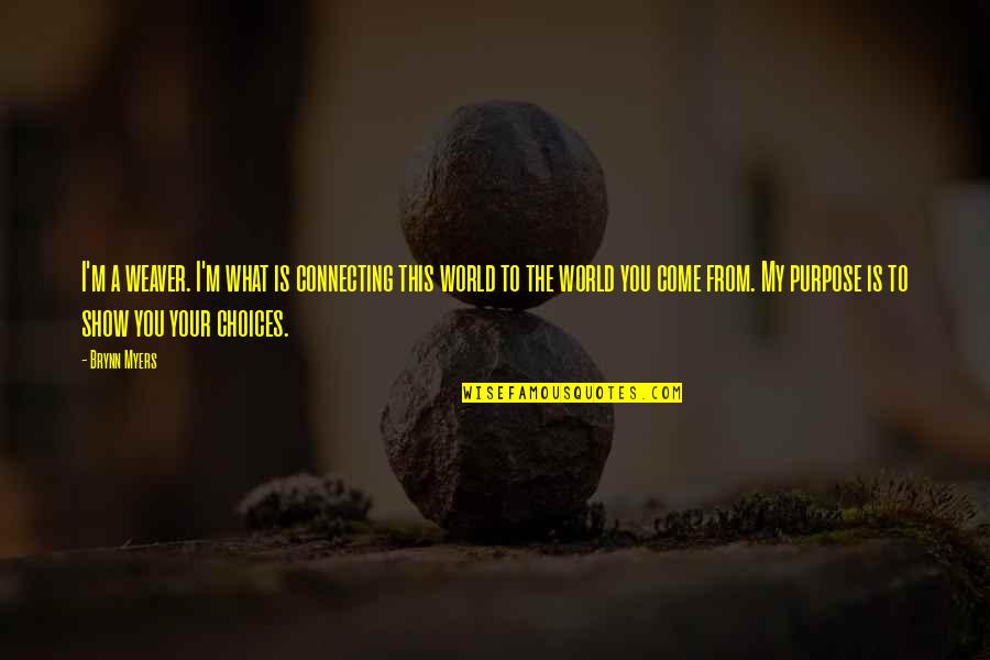The World You Come From Quotes By Brynn Myers: I'm a weaver. I'm what is connecting this