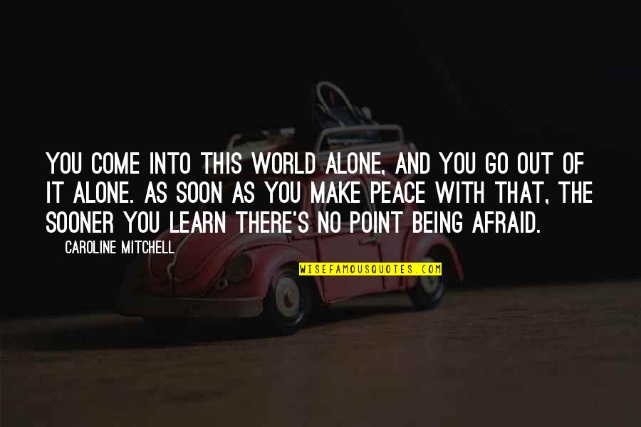 The World You Come From Quotes By Caroline Mitchell: You come into this world alone, and you