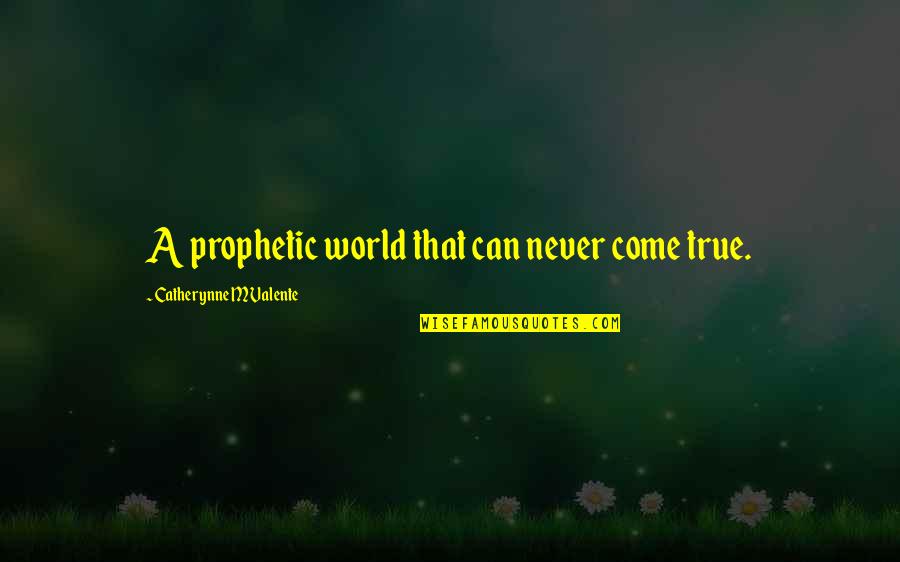 The World You Come From Quotes By Catherynne M Valente: A prophetic world that can never come true.