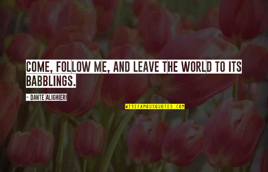 The World You Come From Quotes By Dante Alighieri: Come, follow me, and leave the world to